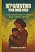 Reparenting Your Inner Child: A Guide to Healing Childhood Emotional Neglect and Building Self-Worth