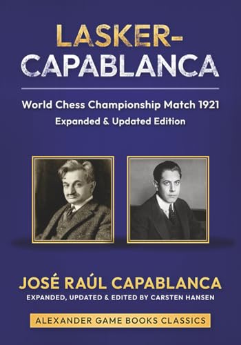 Lasker-Capablanca - World Chess Championship Match 1921 - Expanded Edition: An expanded and updated edition of Capablanca's classic work (Paperback)