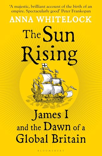 Bloomsbury The Sun Rising James I and the Dawn of a Global Britain. (Hardcover)