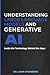Understanding Large Language Models and Generative AI: Inside the Technology Behind the Hype