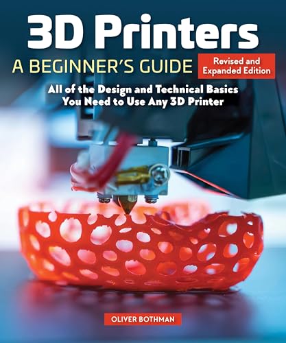 3D Printers: A Beginner's Guide, 2nd Revised and Expanded Edition: All of the Design and Technical Basics You Need to Use Any 3D Printer (Kindle Edition)