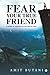 Fear Your True Friend: A Guide to Thriving in the Face of Fear