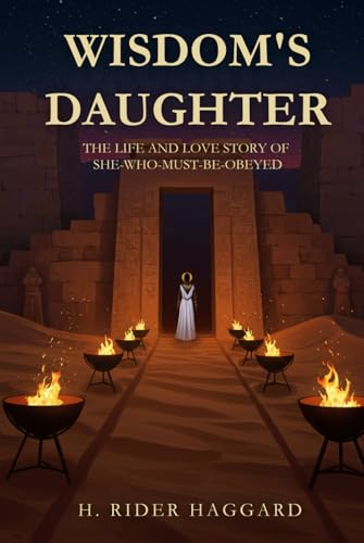 WISDOM'S DAUGHTER: The Life and Love Story of She-Who-Must-be-Obeyed
