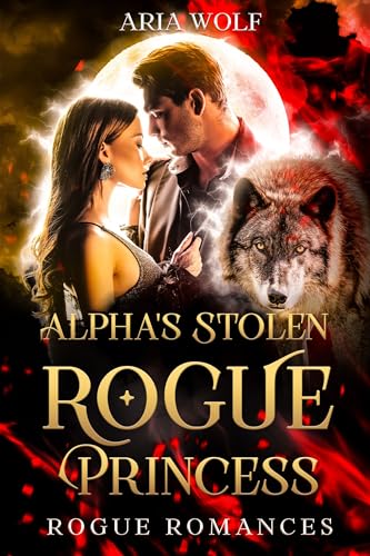 Alpha's Stolen Rogue Princess: A Rejected Mate with Secret Baby Werewolf Romance (Rogue Romances)