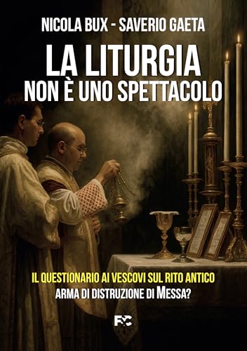 La liturgia non è uno spettacolo: Il questionario ai vescovi sul rito antico: arma di distruzione di Messa? (Italian Edition)