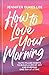 How to Love Your Morning by Jennifer Dukes Lee
