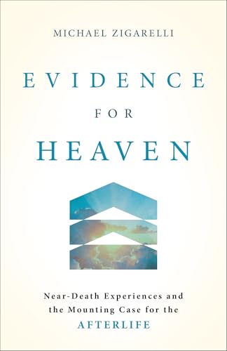 Evidence for Heaven: Near-Death Experiences and the Mounting Case for the Afterlife (An Intro to NDE that's Perfect for Skeptics and Readers of Imagine Heaven)
