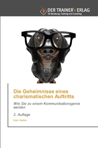 Die Geheimnisse eines charismatischen Auftritts: Wie Sie zu einem Kommunikationsgenie werden 2. Auflage (German Edition)