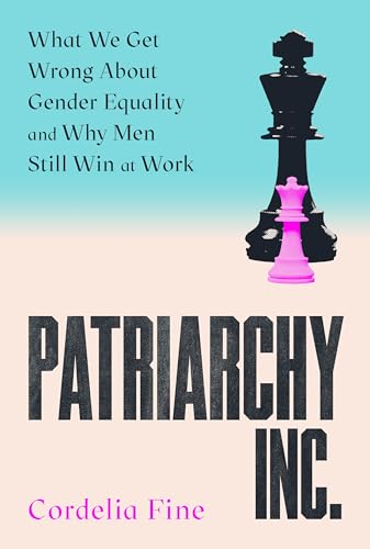 Patriarchy Inc.: What We Get Wrong About Gender Equality and Why Men Still Win at Work: the 'excellent and incredibly timely' (Caroline Criado-Perez) follow-up to the award-winning Testosterone Rex