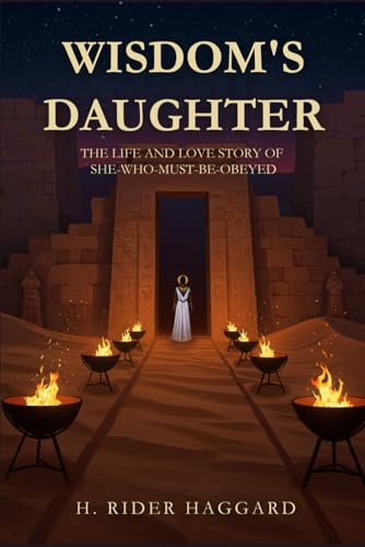 WISDOM'S DAUGHTER: The Life and Love Story of She-Who-Must-be-Obeyed