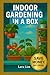 Indoor Gardening in a Box –...