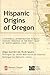 Hispanic Origins of Oregon by Olga Gutiérrez Rodríguez