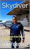 Skydiver: 60 Seconds Free Fall and Your Fears