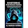 Mastering Penetration Testing: A Hands-On Guide to Ethical Hacking and Cybersecurity Mastering Penetration Testing: A Hands-On Guide to Ethical Hacking and Cybersecurity