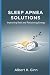 SLEEP APNEA SOLUTIONS by Albert K. Ginn
