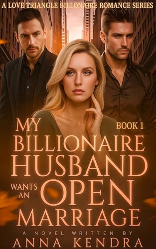 My Billionaire Husband Wants An Open Marriage: Rising from the Ashes After Betrayal (Love Triangle Billionaire Romances Book 1)
