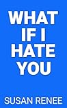 What If I Hate You