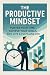 The Productive Mindset: Mas...