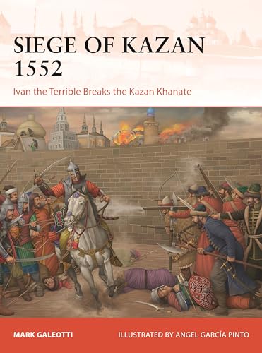 The Siege of Kazan 1552: Ivan the Terrible Breaks the Kazan Khanate (Osprey Campaign #426)