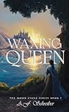 The Waxing Queen Part I: The Moon Cycle Series Book I The Waxing Queen Part I: The Moon Cycle Series Book I