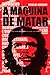 A máquina de matar (Digital): Biografia definitiva de Che Guevara (Portuguese Edition)