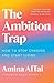 The Ambition Trap: How to Stop Chasing and Start Living