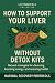 How to Support Your Liver W...