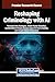 Reshaping Criminology With Ai