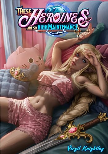 These Heroines Are So High Maintenance (Kindle Edition)