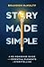 Story Made Simple: A No-Nonsense Guide to the Essential Elements of Storytelling