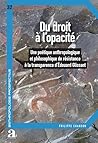 Du droit à l'opacité: Une poétique anthropologique et philosophique de résistance à la transparence dEdouard Glissant (Anthropologie Prospective) (French Edition)