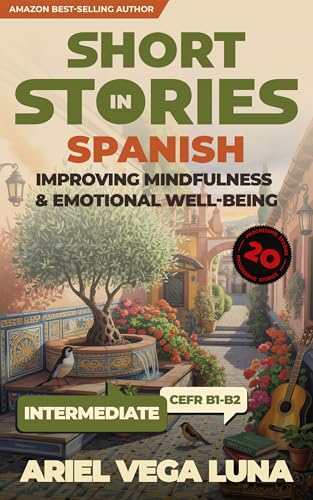 Short Stories in Spanish for Intermediate Learners - Improving Mindfulness and Emotional Well-Being: 20 Bilingual Stories That Build Confidence and ... Emotional Well-Being nº 2) (Spanish Edition)