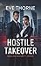 Hostile Takeover by Eve Thorne Hostile Takeover by Eve Thorne