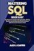 MASTERING SQL MADE EASY: The Beginner’s Guide to Managing Data, Writing Queries, and Building Real-World Database Skills for Career Growth in Tech