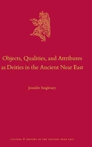 Objects, Qualities, and Attributes as Deities in the Ancient Near East (Culture and History of the Ancient Near East, 144)