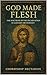 God Made Flesh: The Doctrine of the Incarnation in Eastern Orthodoxy