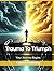 Trauma To Triumph: Your Jou...