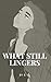 What Still Lingers by s c