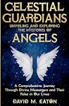 Celestial Guardians: Unveiling and Exploring the Mysteries of Angels A Comprehensive Journey Through Divine Messengers and Their Roles in Our Lives