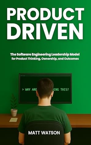 Product Driven: The Software Engineering Leadership Model for Product Thinking, Ownership, and Outcomes