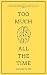 Too Much All the: How Overc...