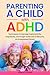 Parenting a Child With ADHD...