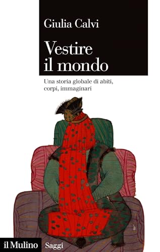 Vestire il mondo: Una storia globale di abiti, corpi, immaginari (Saggi) (Italian Edition)