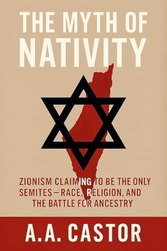 The Myth of Nativity: Zionism Claiming to Be the Only Semites – Race, Religion, and the Battle for Ancestry (Kindle Edition)