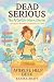 Dead Serious: The Afterlife Intern Diaries: Saving the Afterlife One Disaster at a Time
