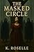 The Masked Circle by K. Roselle