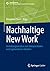 Nachhaltige New Work: Gestaltungsansätze zum klimaneutralen und regenerativen Arbeiten (SDG - Forschung, Konzepte, Lösungsansätze zur Nachhaltigkeit) (German Edition)