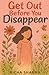 Get Out Before You Disappear