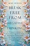 Break Free From Negative Thinking: A Woman's Guide to Transforming Self-Talk, Managing Stress and Building Lasting Confidence and Self-Love