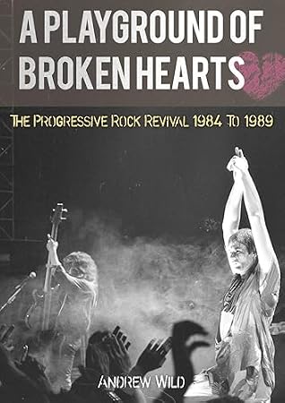A Playground of Broken Hearts: The Progressive Rock Revival 1984 to 1989